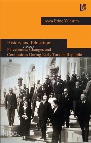 History and Education: Perceptions, Changes and Continuities During Early Turkish Repuclic - 1