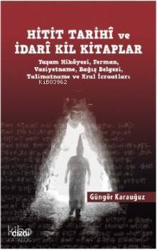 Hitit Tarihî ve İdarî Kil Kitaplar; (Yaşam Hikâyesi, Ferman, Vasiyetname, Bağış Belgesi, Talimatname ve Kral İcraatları) - 1