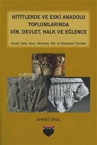 Hititlerde ve Eski Anadolu Toplumlarında Din, Devlet, Halk ve Eğlence - 1