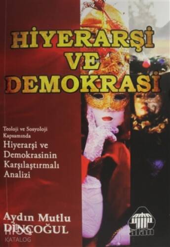 Hiyerarşi ve Demokrasi;Teoloji ce Sosyoloji Kapsamında Hiyerarşi ve Demokrasinin Karşılaştırmalı Analizi - 1