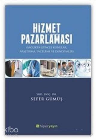 Hizmet Pazarlaması Sağlıkta Güncel Konular Araştırma İnceleme ve Deneyimler - 1