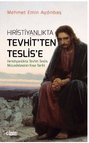 Hristiyanlıkta Tevhitten Teslise (Hıristiyanlıkta Tevhit - Teslis Mücadelesinin Kısa Tarihi) - 1