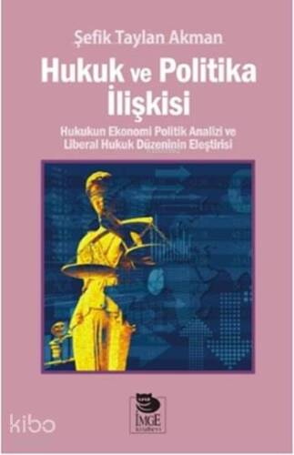 Hukuk ve Politika İlişkisi - Hukukun Ekonomi Politik Analizi ve Liberal Hukuk Düzeninin Eleştirisi - 1