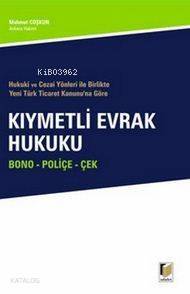 Hukuki ve Cezai Yönleri ile Birlikte Yeni Türk Ticaret Kanunu'na Göre Kıymetli Evrak Hukuku; Bono - Poliçe - Çek - 1