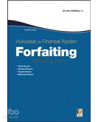 Hukuksal ve Finansal Açıdan Forfaiting Teorik Boyutu - Hukuksal Boyutu - Vergisel Boyutu - Muhasebe Boyutu - 1