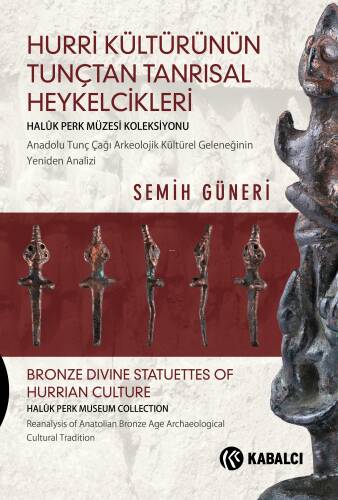 Hurri Kültürünün Tunçtan Tanrısal Heykelcikleri;Anadolu Tunç Çağı Arkeolojik Kültürel Geleneğinin Yeniden Analizi - 1