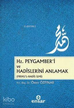 Hz. Peygamber'i ve Hadislerini Anlamak (Fıkhu'l - Hadis İlmi) - 1