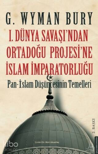 I. Dünya Savaş’ından Ortadoğu Proje’sine İslam İmparatorluğu;Pan - İslam Düşüncesinin Temelleri - 1