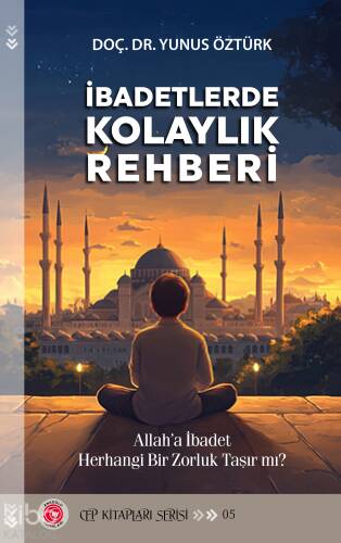 İbadetlerde Kolay Rehberi;Allah’a İbadet Herhangi Bir Zorluk Taşır mı? - 1