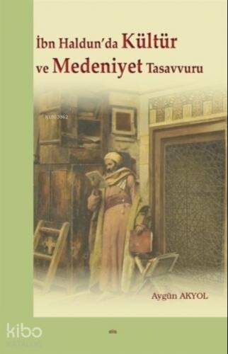 İbn Haldun'da Kültür ve Medeniyet Tasavvuru - 1