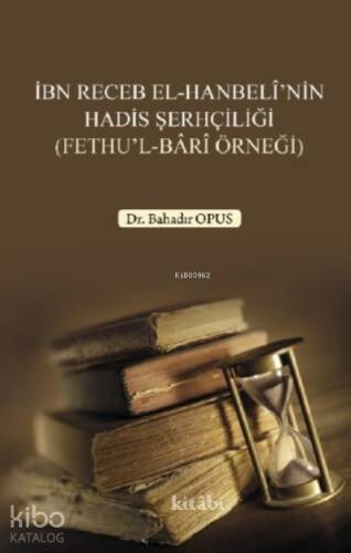 İbn Receb El - Hanbeli'nin Hadis Şerhçiliği (Fethu'l - Bari Örneği) - 1