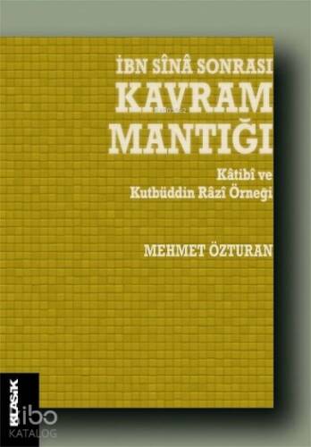 İbn Sina Sonrası Kavram Mantığı;Katibi ve Kutbüddin Razi Örneği - 1