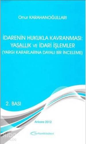 İdarenin Hukukla Kavranması: Yasallık ve İdari İşlemler; Yargı Kararlarına Dayalı Bir İnceleme - 1