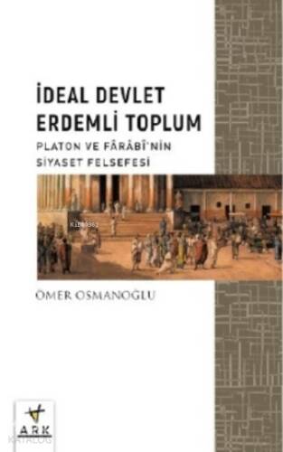 İdeal Devlet Erdemli Toplum;Platon Ve Fârâbî’nin Siyaset Felsefesi - 1