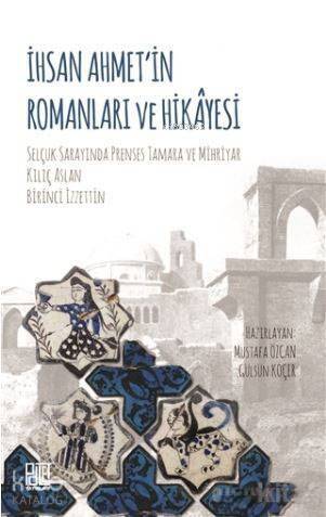 İhsan Ahmet'in Romanları ve Hikayesi; Selçuk Sarayında Prenses Tamara ve Mihriyar Kılıç Arslan, Birinci İzzettin - 1