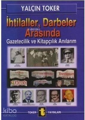 İhtilaller, Darbeler Arasında; Gazetecilik ve Kitapçılık Anılarım - 1