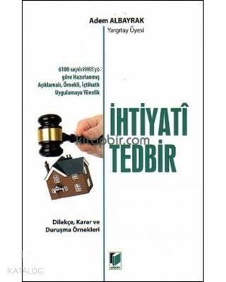 İhtiyati Tedbir 6100 sayılı HMK'ya göre Hazırlanmış Açıklamalı, Örnekli, İçtihatlı, Uygulamaya Yönelik - 1