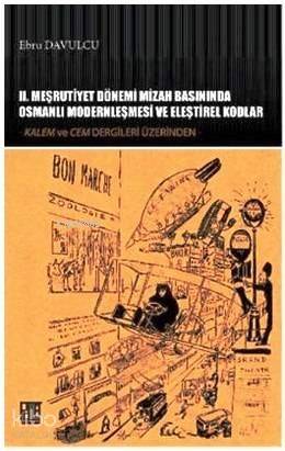 II. Meşrutiyet Dönemi Mizah Basınında Osmanlı Modernleşmesi ve Eleştirel Kodlar; Kalem ve Cem Dergileri Üzerinden - 1