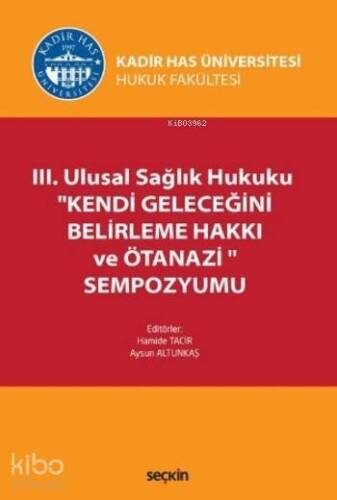 III. Ulusal Sağlık Hukuku Kendi Geleceğini Belirleme Hakkı ve Ötanazi Sempozyumu - 1