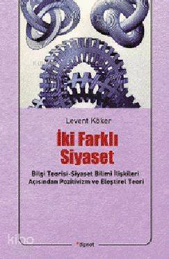 İki Farklı Siyaset; Bilgi Teorisi-Siyaset Bilimi İlişkileri Açısından Pozitivizm ve Eleştirel Teori - 1