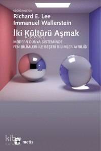 İki Kültürü Aşmak; Modern Dünya Sisteminde Fen Bilimleri İle Beşeri Bilimler Ayrılığı - 1