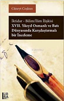 İktidar-Bilim-İlim İlişkisi; 17. Yüzyıl Osmanlı ve Batı Dünyasında Karşılaştırmalı Bir İnceleme - 1