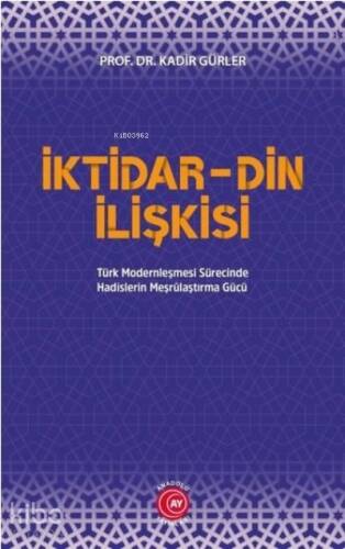 İktidar Din İlişkisi;Türk Modernleşmesi Sürecinde Hadislerin Meşrûlaştırma Gücü - 1