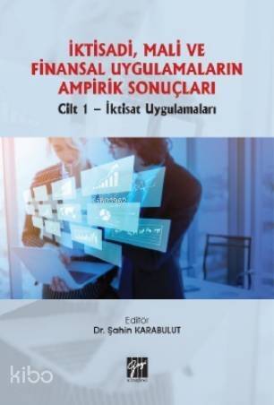 İktisadi, Mali ve Finansal Uygulamaların Ampirik Sonuçları; Cilt 1- İktisat Uygulamaları - 1