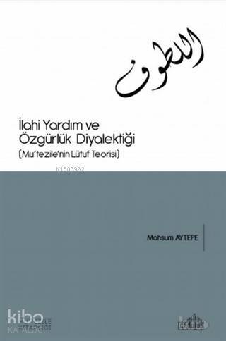 İlahi Yardım ve Özgürlük Diyalektiği; Mu'tezile'nin Lütuf Teorisi - 1