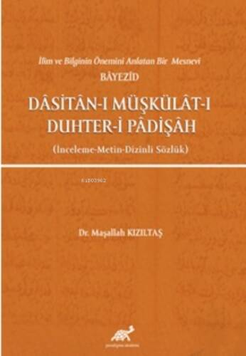 İlim ve Bilginin Önemini Anlatan Bir Mesnevi Bayezid Dasitan-ı Müşkülat-ı Duhter-i Padişah (İnceleme-Metin-Dizinli Sözlük) - 1