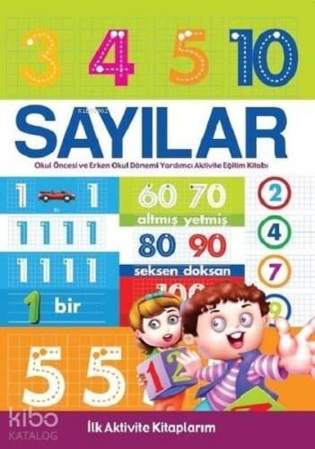 İlk Aktivite Kitaplarım - Sayılar Okul Öncesi ve Erken Okul Dönemi Yardımcı Aktivite Eğitim Kitabı - 1