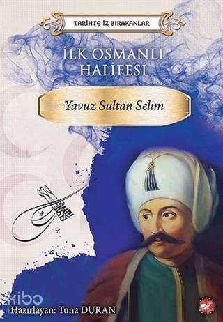 İlk Osmanlı Halifesi Yavuz Sultan Selim Tarihte İz Bırakanlar; Tarihte İz Bırakanlar - 1