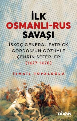 İlk Osmanlı -Rus Savaşı;İskoç General Patrick Gordon’un Gözüyle Çehrin Seferleri (1677-1678 - 1