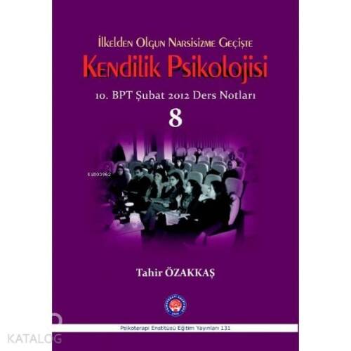 İlkelden Olgun Narsisizme Geçişte Kendilik Psikolojisi; 10.BPT Şubat 2012 Ders Notları - 1