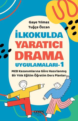 İlkokulda Yaratıcı Drama Uygulamaları-1;MEB Kazanımlarına Göre Hazırlanmış Bir Yıllık Eğitim Öğretim Ders Planları - 1