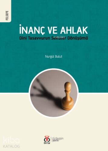 İnanç ve Ahlak;Dini Tasavvurun Seküler Dönüşümü - 1