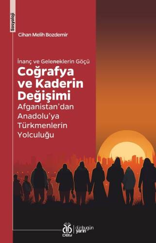 İnanç ve Geleneklerin Göçü Coğrafya ve Kaderin Değişimi;Afganistan’dan Anadolu’ya Türkmenlerin Yolculuğu - 1