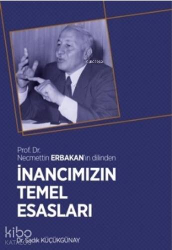 İnancımızın Temel Esasları;Prof. Dr. Necmettin Erbakan'ın Dilinden - 1