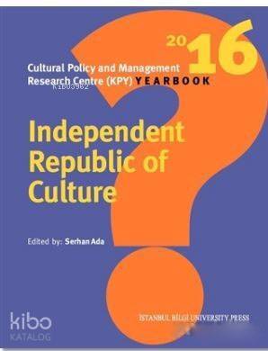 Independent Republic Of Culture; Cultural Policy And Management Research Centre (KPY) Yearbook - 1