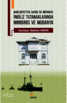 İngiliz Tutanaklarında Mondros ve Mudanya; Mağlubiyetten Zafere İki Mütakere - 1