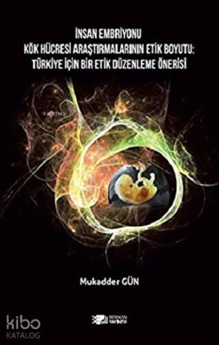 İnsan Embriyonu Kök Hücresi Araştırmalarının Etik Boyutu: Türkiye İçin Bir Etik Düzenleme Önerisi - 1
