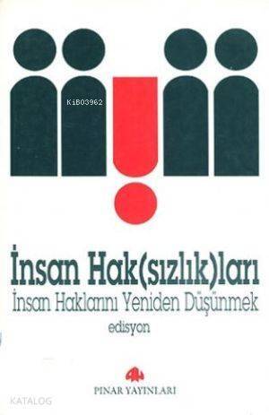 İnsan Hak(sızlık)ları; İnsan Haklarını Yeniden Düşünmek - 1