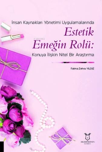 İnsan Kaynakları Yönetimi Uygulamalarında Estetik Emeğin Rolü: Konuya İlişkin Nitel Bir Araştırma - 1