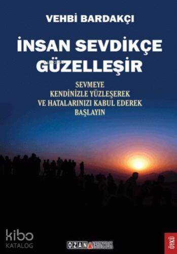 İnsan Sevdikçe Güzelleşir; Sevmeye Kendinizle Yüzleşerek ve Hatalarınızı Kabul Ederek Başlayın - 1