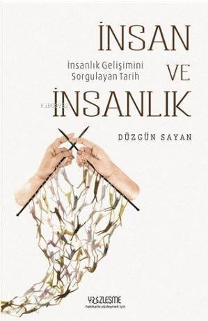 İnsan ve İnsanlık; İnsanlık Gelişimini Sorgulayan Tarih - 1