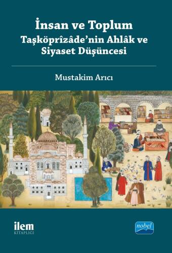 İnsan ve Toplum : Taşköprizade'nin Ahlak ve Siyaset Düşüncesi - 1