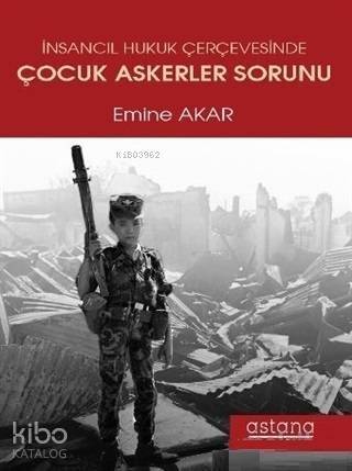 İnsancıl Hukuk Çerçevesinde Çocuk Askerler Sorunu - 1