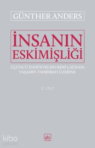 İnsanın Eskimişliği Cilt - 2; Üçüncü Endüstri Devrimi Çağında Yaşamın Tahribatı Üzerine - 1