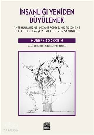 İnsanlığı Yeniden Büyülemek; Anti-Hümanizme, Mizantropiye, Mistisizme ve İlkelciliğe Karşı İnsan Ruhunun Savunusu - 1