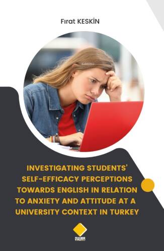 Investigating Students’ Self-Efficacy Perceptionstowards English In Relationto Anxiety And Attitude At A University Context In Turkey - 1